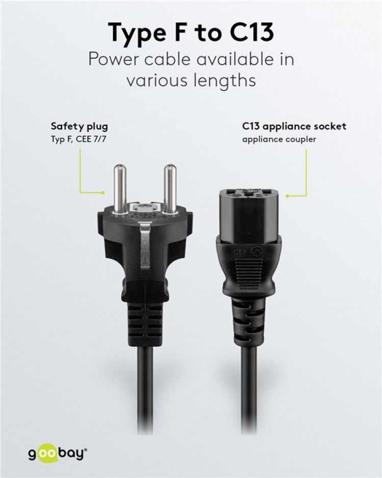 Goobay IEC Cord, 5 m, Black safety plug (type F, CEE 7/7) > Appliance socket C13 Goobay IEC Cord, 5 m, Black safety plug (type F, CEE 7/7) > Appliance socket C13