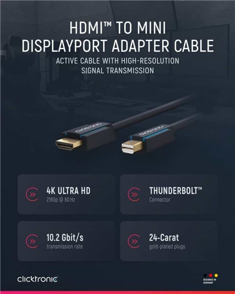 ClickTronic Active Mini DisplayPort™ to HDMI™ Adapter Cable premium cable | 1x mini DisplayPort™ plug >> 1x HDMI™ plug | 1.0 m | UHD 4K @ 30 Hz ClickTronic Active Mini DisplayPort™ to HDMI™ Adapter Cable premium cable | 1x mini DisplayPort™ plug >> 1x HDMI™ plug | 1.0 m | UHD 4K @ 30 Hz